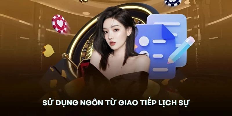 Cách nhận hỗ trợ từ nhà cái Sử dụng ngôn từ lịch sự