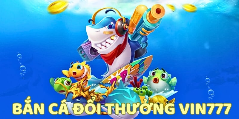 bắn cá đổi thưởng Giới thiệu bắn cá đổi thưởng vin777