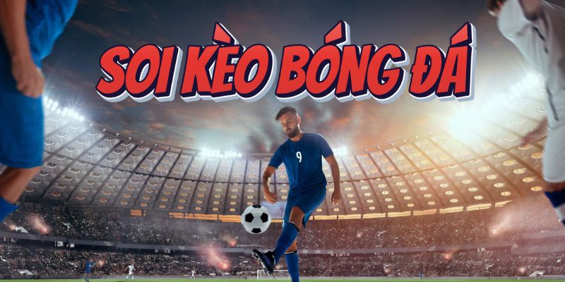 Bật mí 4 kinh nghiệm soi kèo bóng đá cực chuẩn từ cao thủ 2 Tìm hiểu về việc soi kèo bóng đá