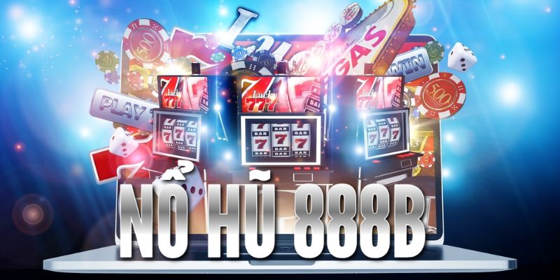 Nổ hũ 888B - Chơi quay hũ dễ dàng nhận thưởng cực khủng 2 Tìm hiểu về nổ hũ 888B