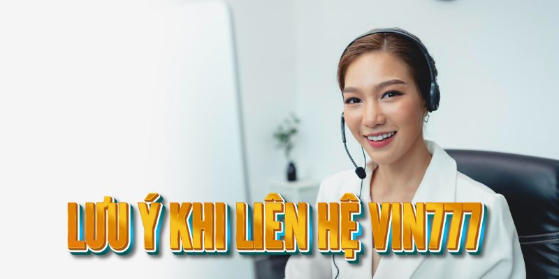 Phương thức liên hệ 3 Một số lưu ý quan trọng khi liên hệ đến Vin777