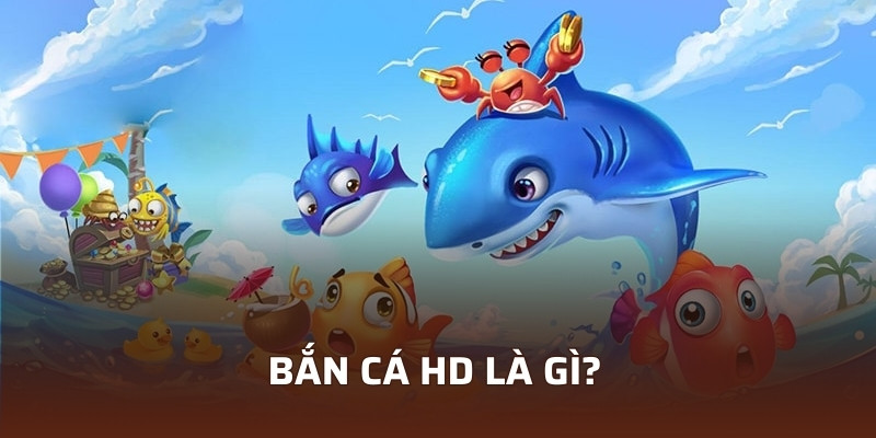 Cách Chơi Bắn Cá HD Mà Newbie VIN777 Không Thể Bỏ Qua 2 Bắn cá HD là gì?