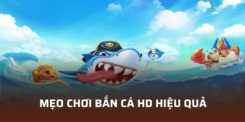 Cách Chơi Bắn Cá HD Mà Newbie VIN777 Không Thể Bỏ Qua 4 Mẹo chơi bắn cá HD hiệu quả
