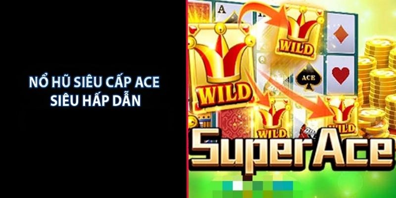 Siêu Cấp ACE – Tựa Game Không Thể Bỏ Lỡ Tại VIN777 4 Chiến thuật chơi game siêu cấp nổ hũ ACE thắng lớn